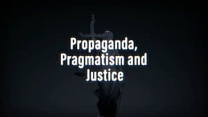 Propaganda, Pragmatism And Justice