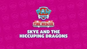 Fire Rescue: Skye and the Hiccuping Dragons